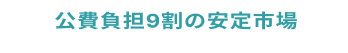 公費負担9割の安定市場